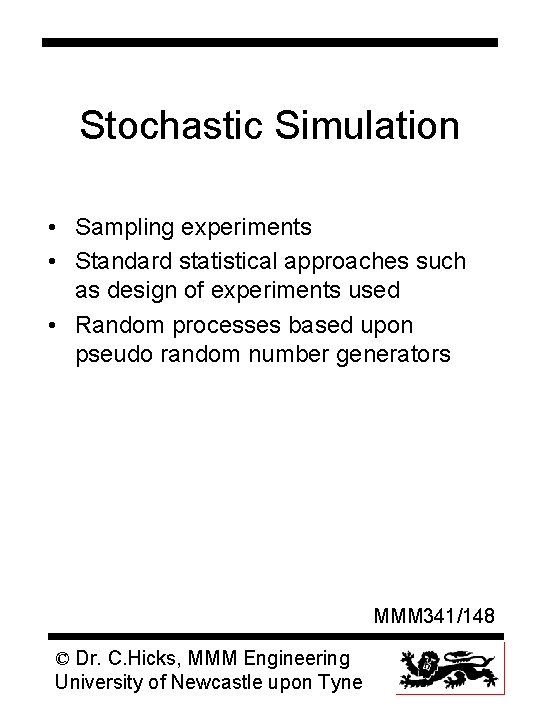 Stochastic Simulation • Sampling experiments • Standard statistical approaches such as design of experiments
