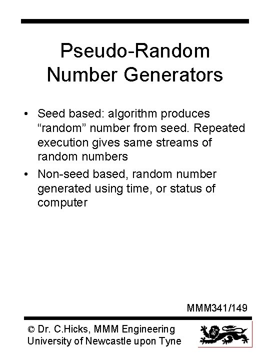 Pseudo-Random Number Generators • Seed based: algorithm produces “random” number from seed. Repeated execution