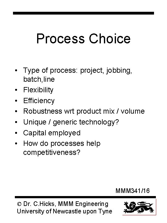 Process Choice • Type of process: project, jobbing, batch, line • Flexibility • Efficiency