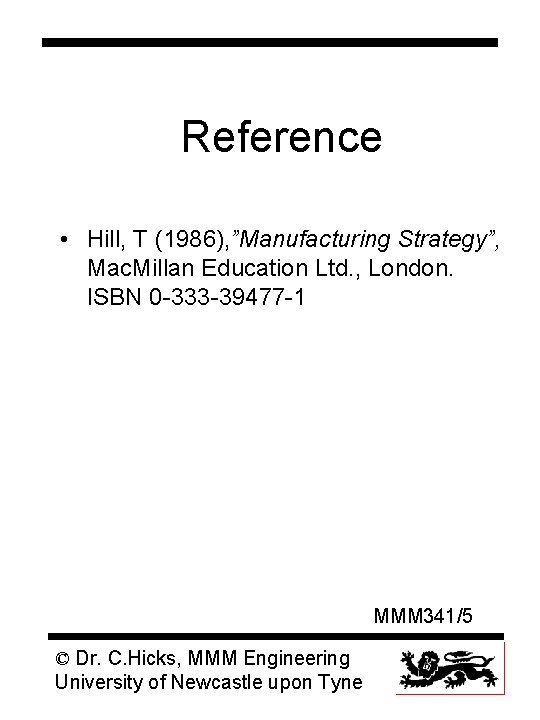 Reference • Hill, T (1986), ”Manufacturing Strategy”, Mac. Millan Education Ltd. , London. ISBN