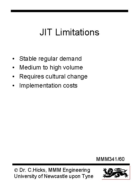 JIT Limitations • • Stable regular demand Medium to high volume Requires cultural change