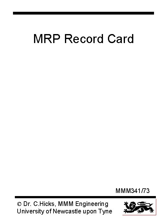 MRP Record Card MMM 341/73 © Dr. C. Hicks, MMM Engineering University of Newcastle