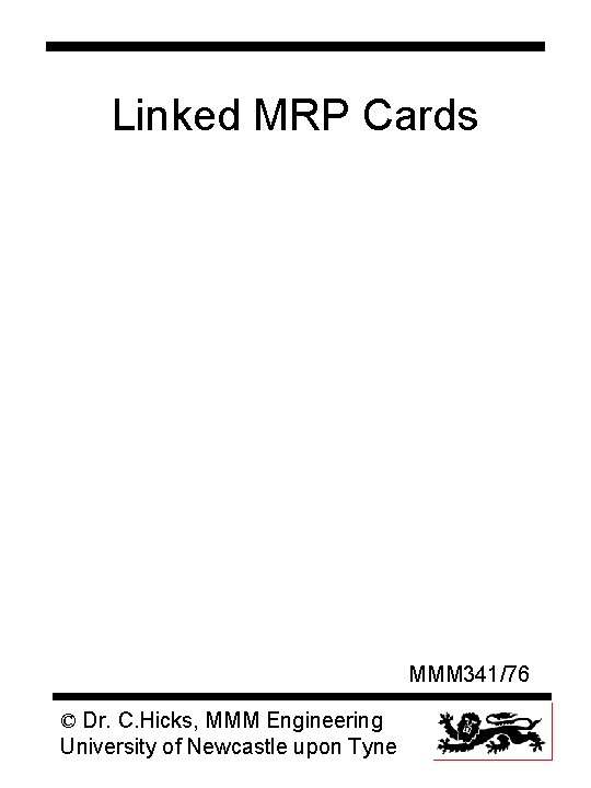 Linked MRP Cards MMM 341/76 © Dr. C. Hicks, MMM Engineering University of Newcastle