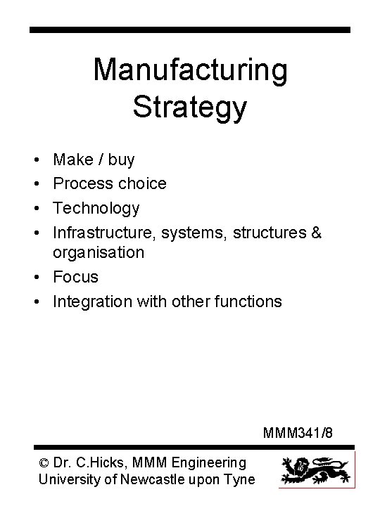 Manufacturing Strategy • • Make / buy Process choice Technology Infrastructure, systems, structures &