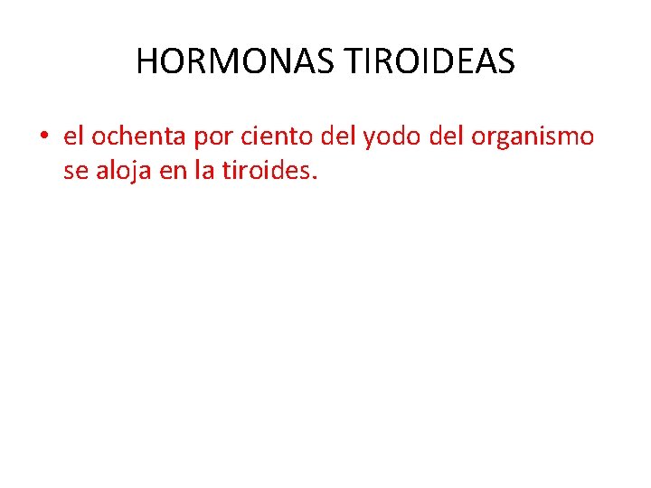 HORMONAS TIROIDEAS • el ochenta por ciento del yodo del organismo se aloja en