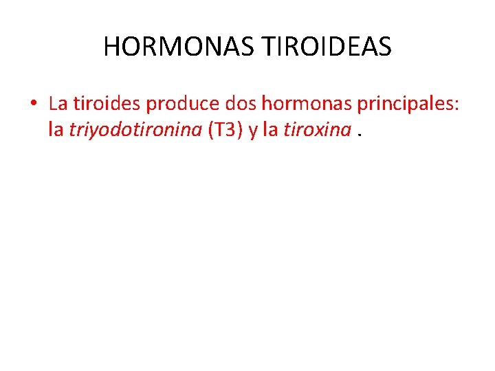 HORMONAS TIROIDEAS • La tiroides produce dos hormonas principales: la triyodotironina (T 3) y