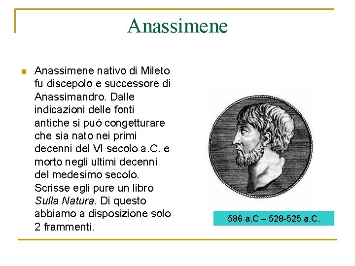 Anassimene nativo di Mileto fu discepolo e successore di Anassimandro. Dalle indicazioni delle fonti