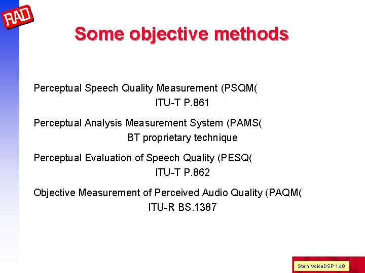 Some objective methods Perceptual Speech Quality Measurement (PSQM( ITU-T P. 861 Perceptual Analysis Measurement