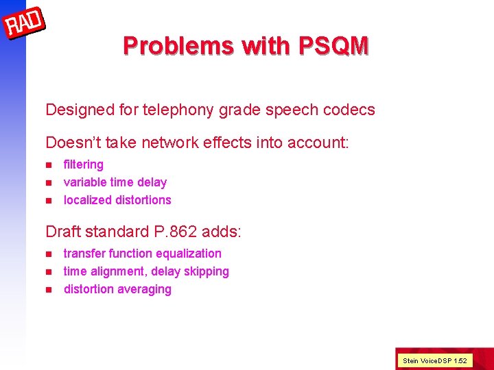 Problems with PSQM Designed for telephony grade speech codecs Doesn’t take network effects into