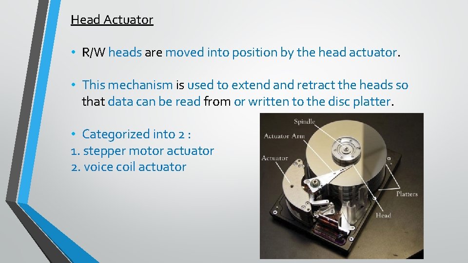 Head Actuator • R/W heads are moved into position by the head actuator. •