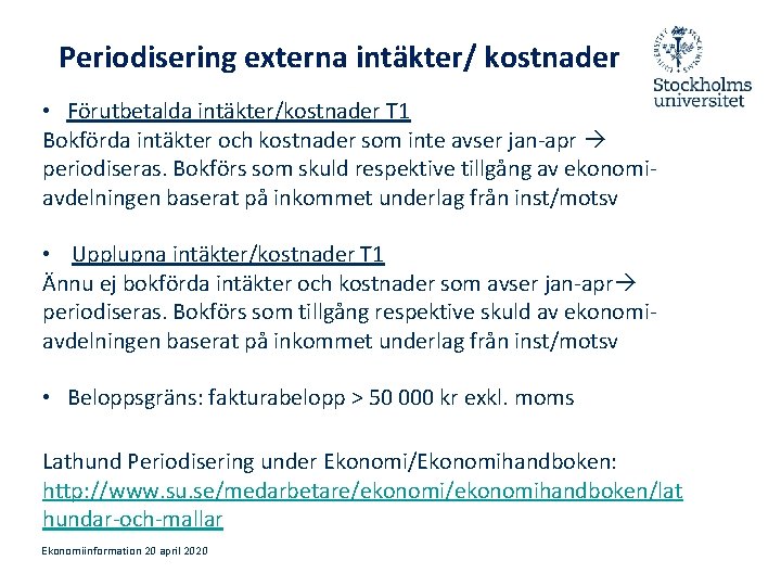 Periodisering externa intäkter/ kostnader • Förutbetalda intäkter/kostnader T 1 Bokförda intäkter och kostnader som