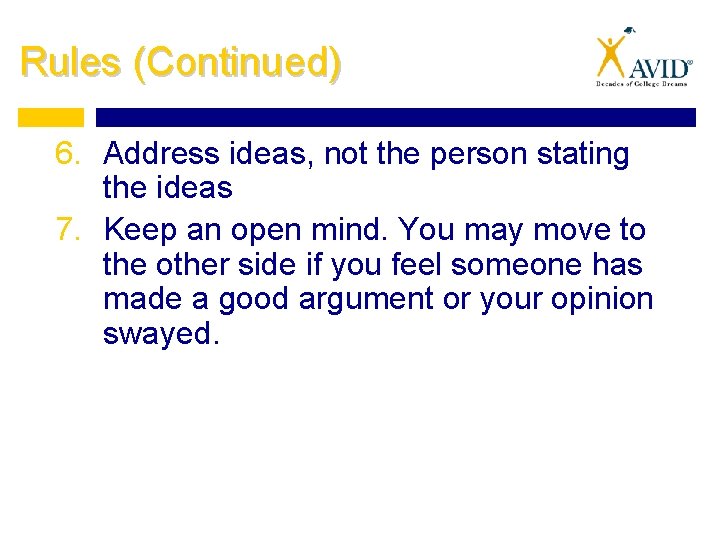 Rules (Continued) 6. Address ideas, not the person stating the ideas 7. Keep an