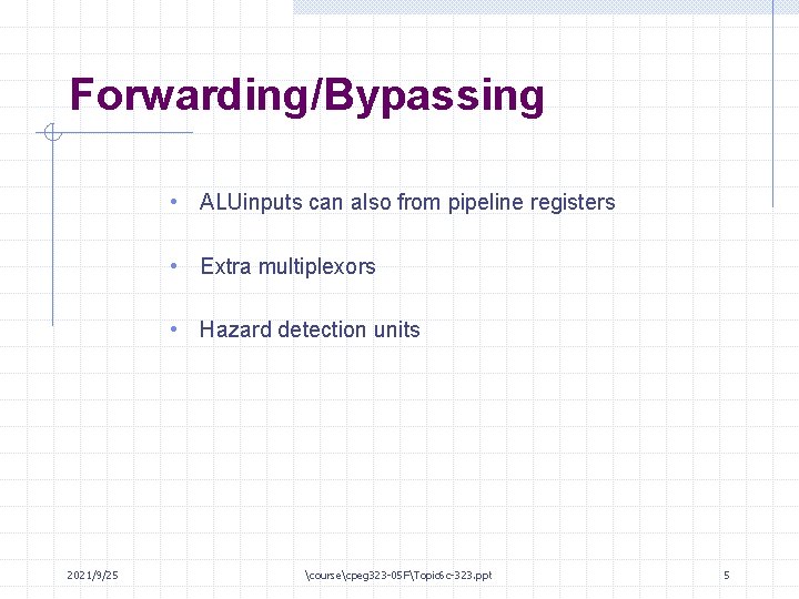 Forwarding/Bypassing • ALUinputs can also from pipeline registers • Extra multiplexors • Hazard detection