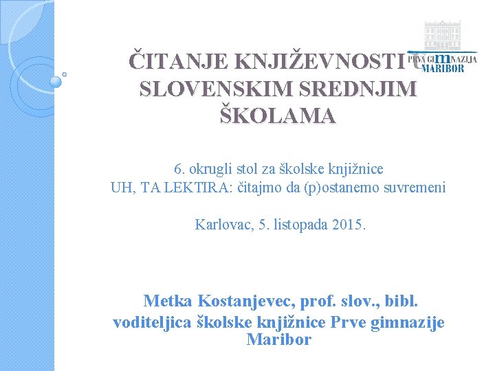 ČITANJE KNJIŽEVNOSTI U SLOVENSKIM SREDNJIM ŠKOLAMA 6. okrugli stol za školske knjižnice UH, TA