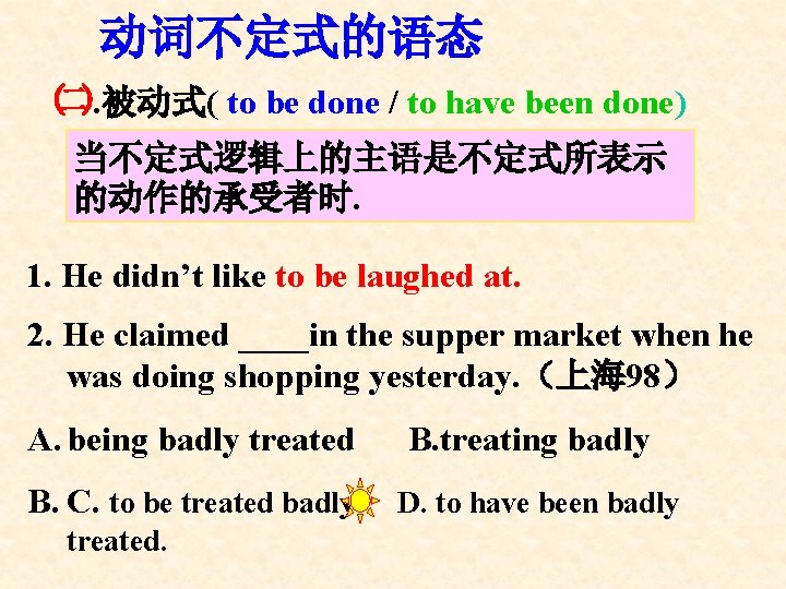 动词不定式的语态 ㈡. 被动式( to be done / to have been done) 当不定式逻辑上的主语是不定式所表示 的动作的承受者时. 1.