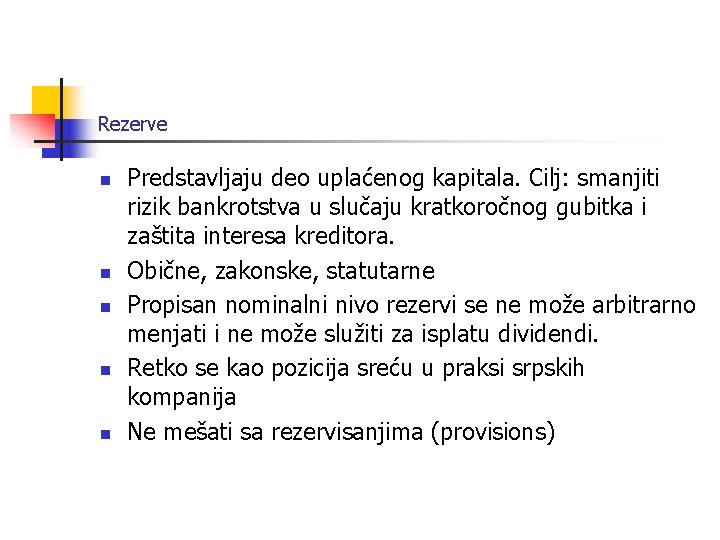 Rezerve n n n Predstavljaju deo uplaćenog kapitala. Cilj: smanjiti rizik bankrotstva u slučaju