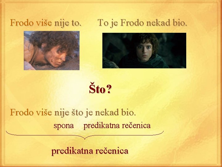 Frodo više nije to. To je Frodo nekad bio. Što? Frodo više nije što