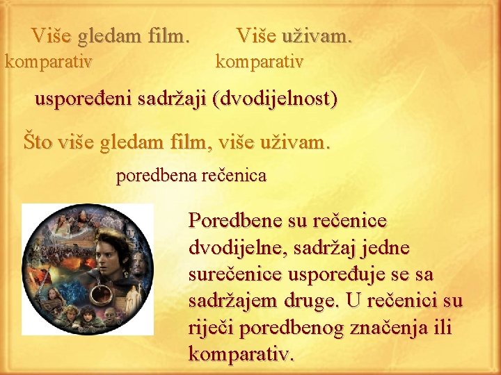 Više gledam film. komparativ Više uživam. komparativ uspoređeni sadržaji (dvodijelnost) Što više gledam film,