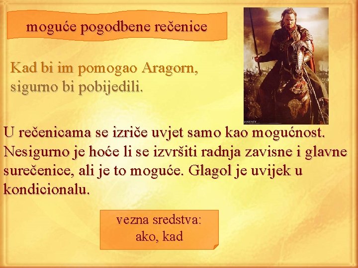 moguće pogodbene rečenice Kad bi im pomogao Aragorn, sigurno bi pobijedili. U rečenicama se