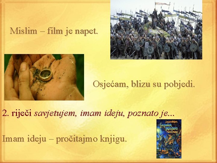 Mislim – film je napet. Osjećam, blizu su pobjedi. 2. riječi savjetujem, imam ideju,