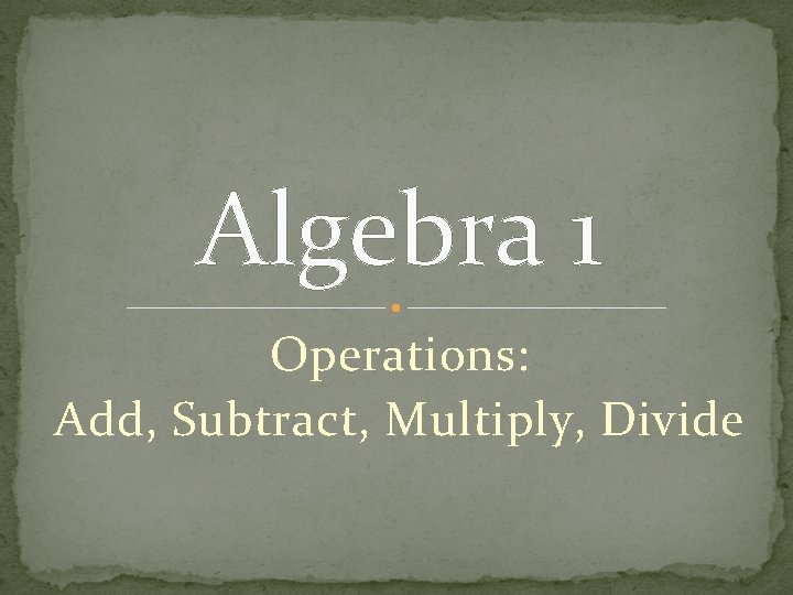 Algebra 1 Operations: Add, Subtract, Multiply, Divide 