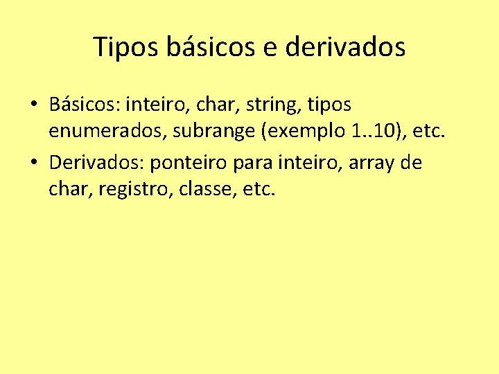 Tipos básicos e derivados • Básicos: inteiro, char, string, tipos enumerados, subrange (exemplo 1.