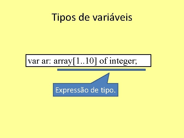 Tipos de variáveis var ar: array[1. . 10] of integer; Expressão de tipo. 