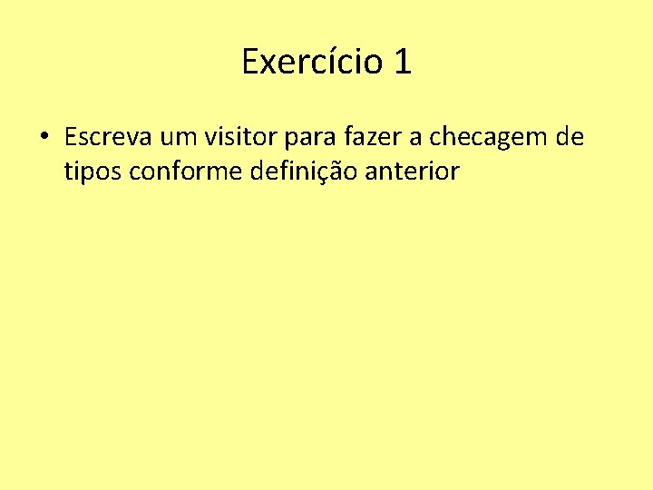 Exercício 1 • Escreva um visitor para fazer a checagem de tipos conforme definição