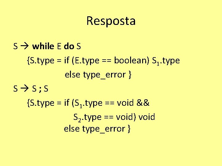 Resposta S while E do S {S. type = if (E. type == boolean)