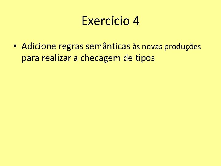 Exercício 4 • Adicione regras semânticas às novas produções para realizar a checagem de