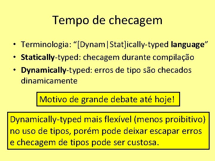 Tempo de checagem • Terminologia: “[Dynam|Stat]ically-typed language” • Statically-typed: checagem durante compilação • Dynamically-typed: