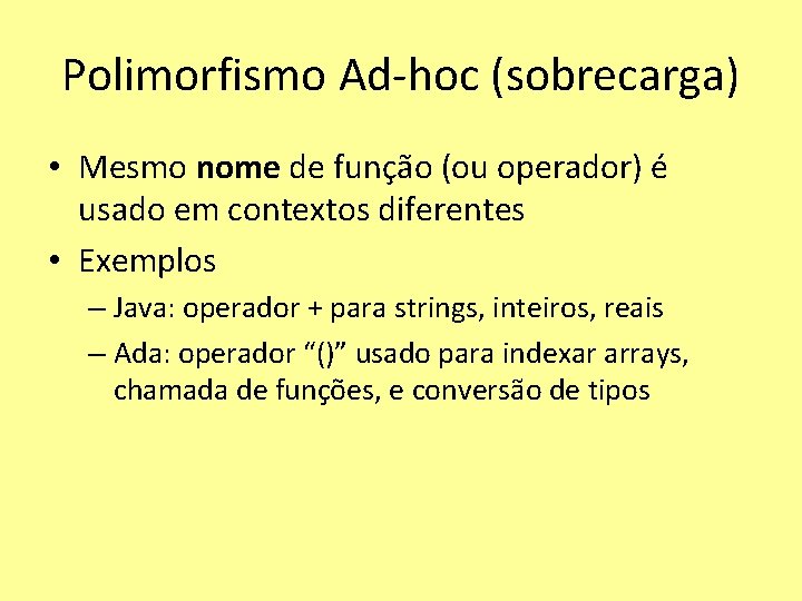 Polimorfismo Ad-hoc (sobrecarga) • Mesmo nome de função (ou operador) é usado em contextos