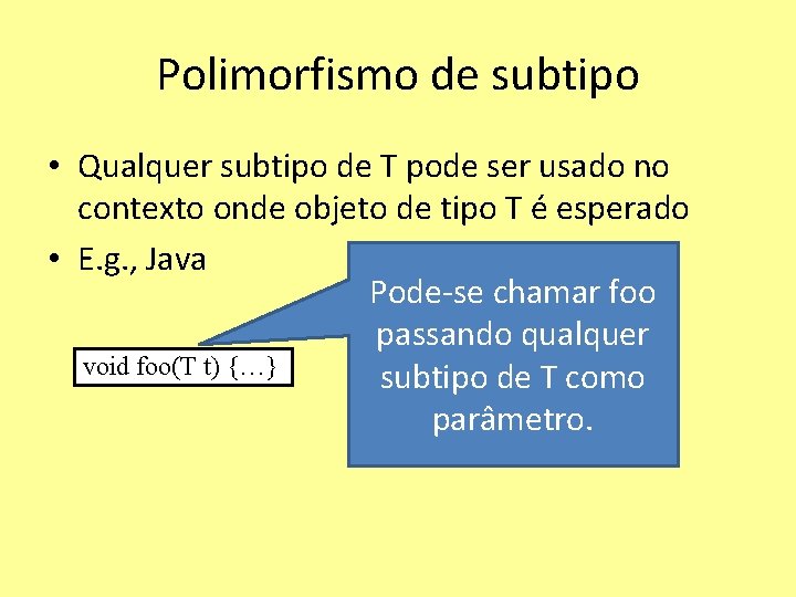 Polimorfismo de subtipo • Qualquer subtipo de T pode ser usado no contexto onde