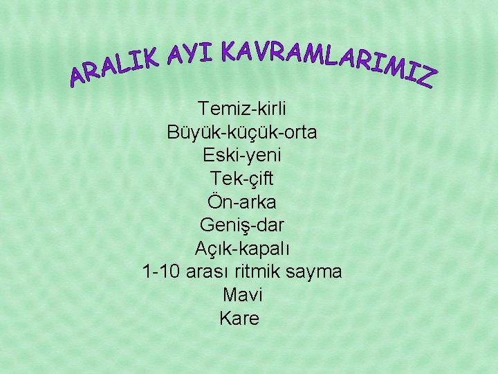 Temiz-kirli Büyük-küçük-orta Eski-yeni Tek-çift Ön-arka Geniş-dar Açık-kapalı 1 -10 arası ritmik sayma Mavi Kare Temiz-kirli Büyük-küçük-orta Eski-yeni Tek-çift Ön-arka Geniş-dar Açık-kapalı 1 -10 arası ritmik sayma Mavi Kare