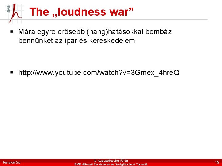 The „loudness war” § Mára egyre erősebb (hang)hatásokkal bombáz bennünket az ipar és kereskedelem