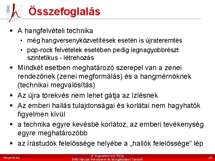 Összefoglalás § A hangfelvételi technika • még hangversenyközvetítések esetén is újrateremtés • pop-rock felvételek