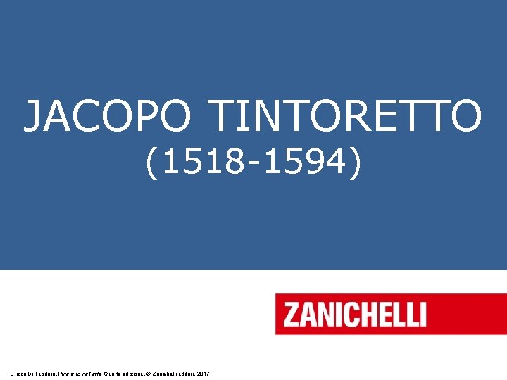 JACOPO TINTORETTO (1518 -1594) Cricco Di Teodoro, Itinerario nell’arte Quarta edizione, © Zanichelli editore