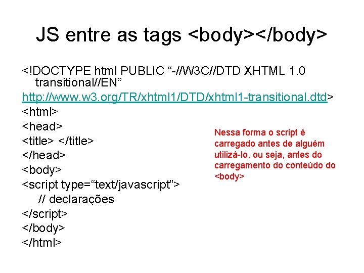 JS entre as tags <body></body> <!DOCTYPE html PUBLIC “-//W 3 C//DTD XHTML 1. 0
