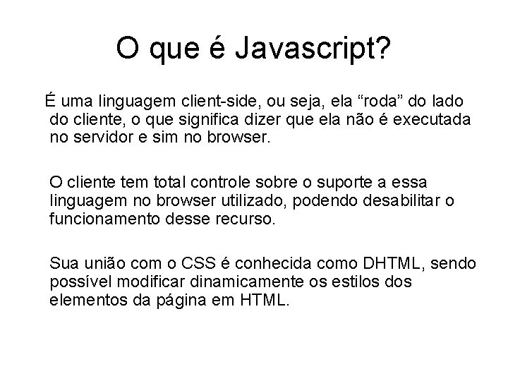 O que é Javascript? É uma linguagem client-side, ou seja, ela “roda” do lado