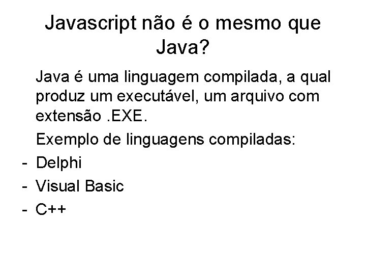 Javascript não é o mesmo que Java? Java é uma linguagem compilada, a qual