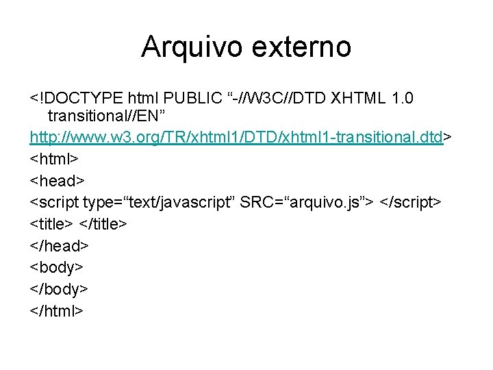 Arquivo externo <!DOCTYPE html PUBLIC “-//W 3 C//DTD XHTML 1. 0 transitional//EN” http: //www.