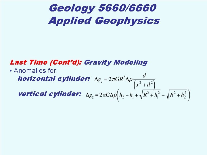 Geology 5660/6660 Applied Geophysics Last Time (Cont’d): Gravity Modeling • Anomalies for: horizontal cylinder: