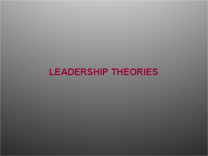 LEADERSHIP THEORIES 