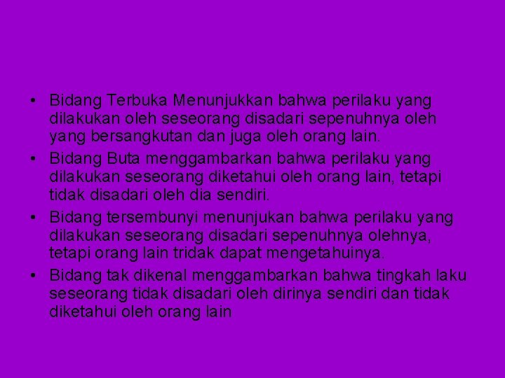  • Bidang Terbuka Menunjukkan bahwa perilaku yang dilakukan oleh seseorang disadari sepenuhnya oleh