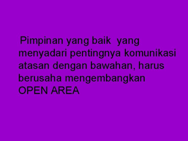 Pimpinan yang baik yang menyadari pentingnya komunikasi atasan dengan bawahan, harus berusaha mengembangkan OPEN