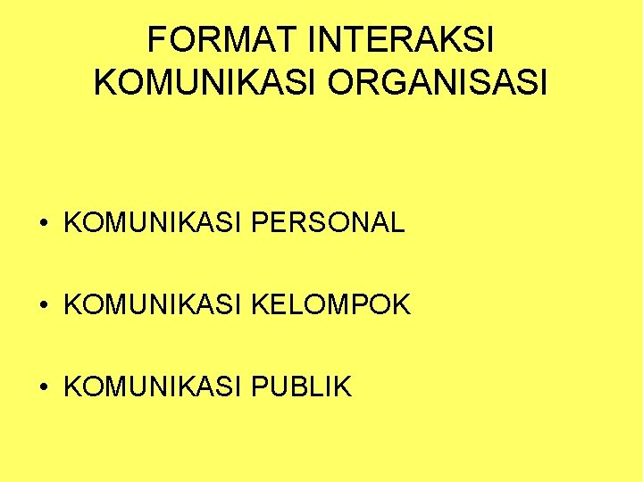 FORMAT INTERAKSI KOMUNIKASI ORGANISASI • KOMUNIKASI PERSONAL • KOMUNIKASI KELOMPOK • KOMUNIKASI PUBLIK 