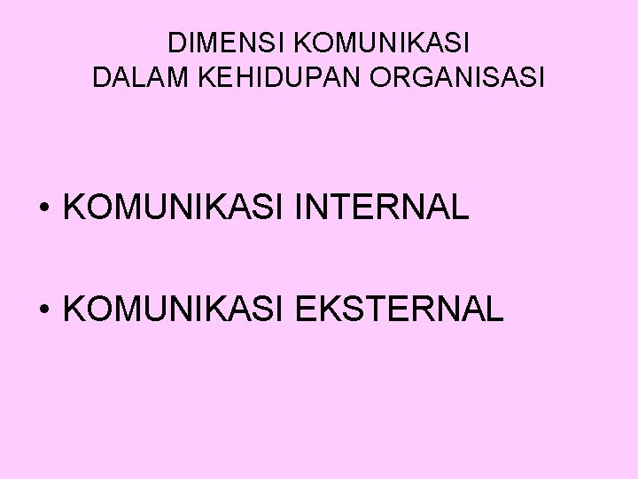 DIMENSI KOMUNIKASI DALAM KEHIDUPAN ORGANISASI • KOMUNIKASI INTERNAL • KOMUNIKASI EKSTERNAL 