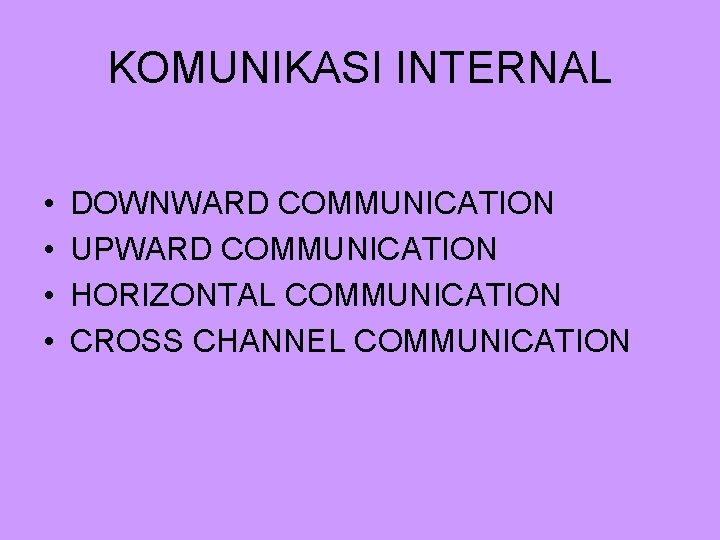KOMUNIKASI INTERNAL • • DOWNWARD COMMUNICATION UPWARD COMMUNICATION HORIZONTAL COMMUNICATION CROSS CHANNEL COMMUNICATION 