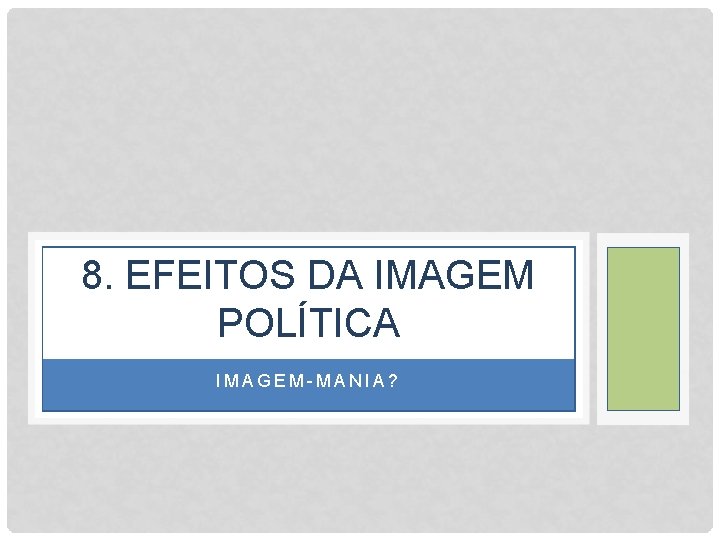 8. EFEITOS DA IMAGEM POLÍTICA IMAGEM-MANIA? 