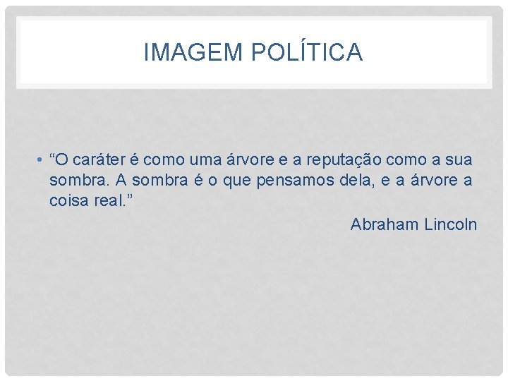 IMAGEM POLÍTICA • “O caráter é como uma árvore e a reputação como a